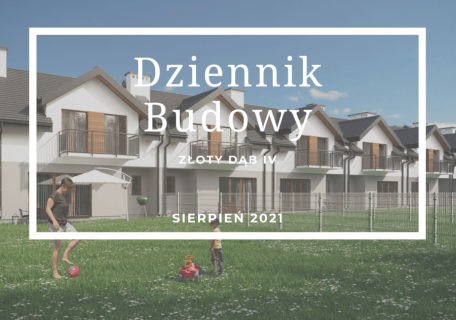 Dziennik Budowy – Złoty Dąb IV – Sierpień 2021