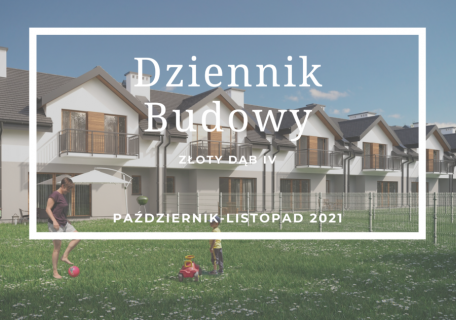 Dziennik Budowy – Złoty Dąb IV – Październik-Listopad 2021