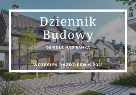 Dziennik Budowy – Osiedle Nad Sanką – wrzesień i październik 2021